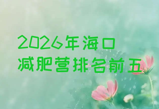 十大2026年海口减肥营排名前五排行榜