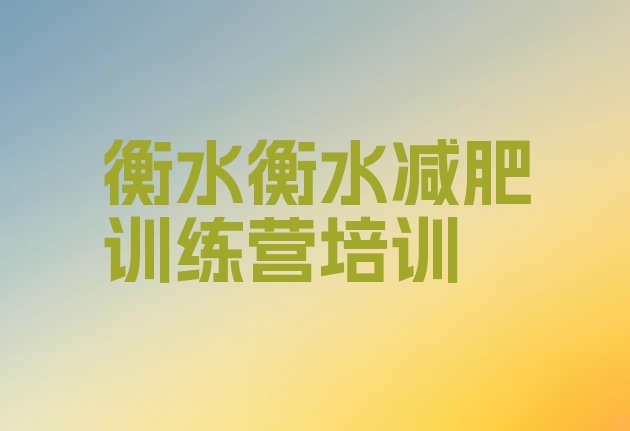 十大衡水减肥封闭式训练营排名前五排行榜