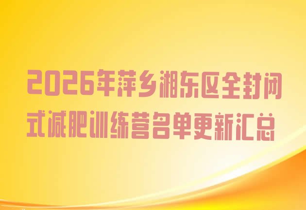 十大2026年萍乡湘东区全封闭式减肥训练营名单更新汇总排行榜