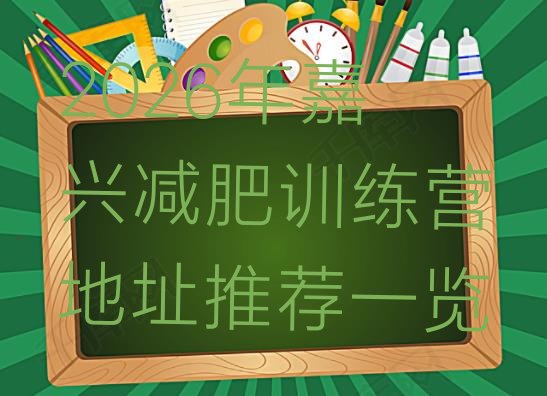 十大2026年嘉兴减肥训练营地址推荐一览排行榜