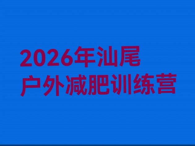十大2026年汕尾户外减肥训练营排行榜