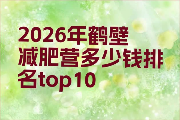 十大2026年鹤壁减肥营多少钱排名top10排行榜