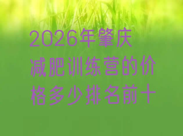 十大2026年肇庆减肥训练营的价格多少排名前十排行榜