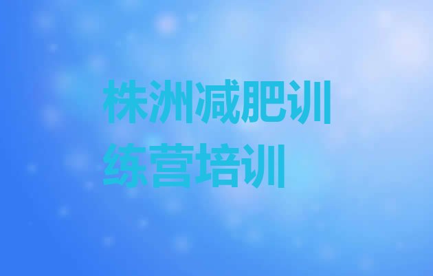 十大2026年株洲减肥训练营哪家好十大排名排行榜
