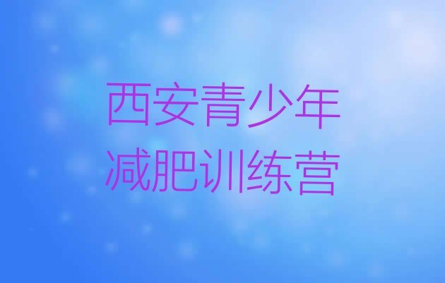 十大西安封闭式减肥训练营实力排名名单排行榜