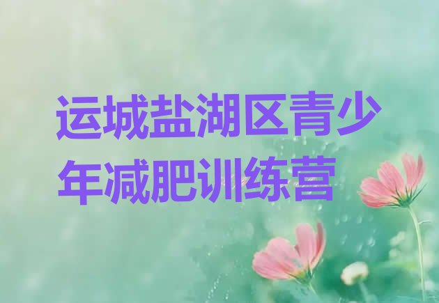 十大2026年运城盐湖区减肥集训营排行榜