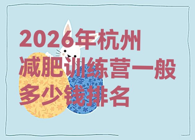 十大2026年杭州减肥训练营一般多少钱排名排行榜