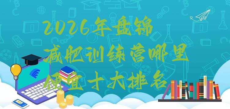十大2026年盘锦减肥训练营哪里便宜十大排名排行榜