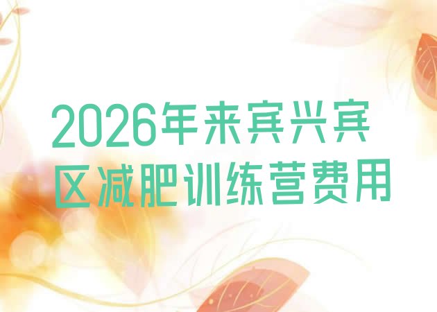 十大2026年来宾兴宾区减肥训练营费用排行榜