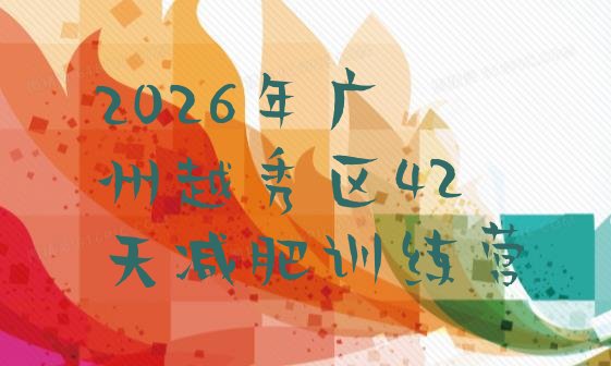 十大2026年广州越秀区42天减肥训练营排行榜