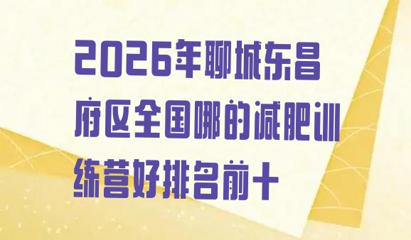 十大2026年聊城东昌府区全国哪的减肥训练营好排名前十排行榜