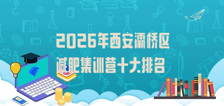 十大2026年西安灞桥区减肥集训营十大排名排行榜