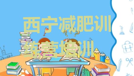 十大2026年西宁减肥集中营多少钱排名排行榜