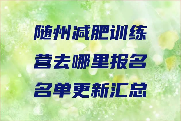十大随州减肥训练营去哪里报名名单更新汇总排行榜