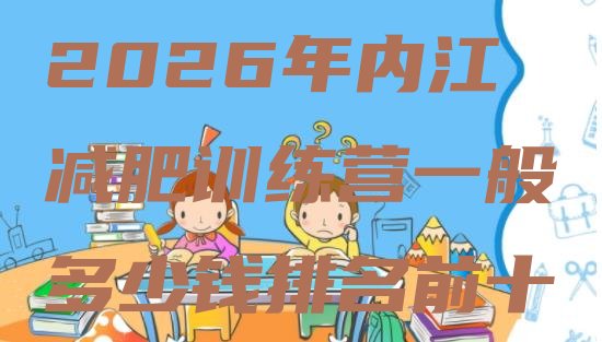 十大2026年内江减肥训练营一般多少钱排名前十排行榜
