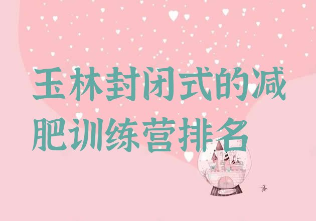 十大玉林封闭式的减肥训练营排名排行榜