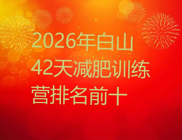 十大2026年白山42天减肥训练营排名前十排行榜