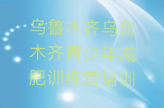 十大乌鲁木齐达坂城区正规减肥训练营排名一览表排行榜
