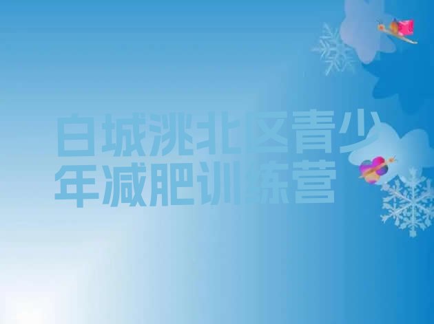 十大白城洮北区封闭减肥训练营哪里好排行榜