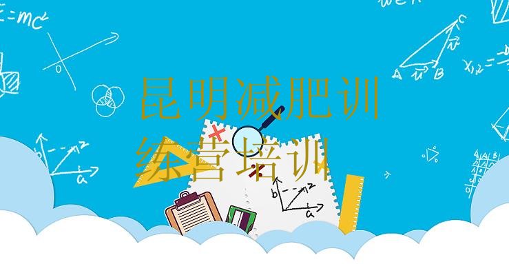 十大2026年昆明封闭式减肥训练营排行榜