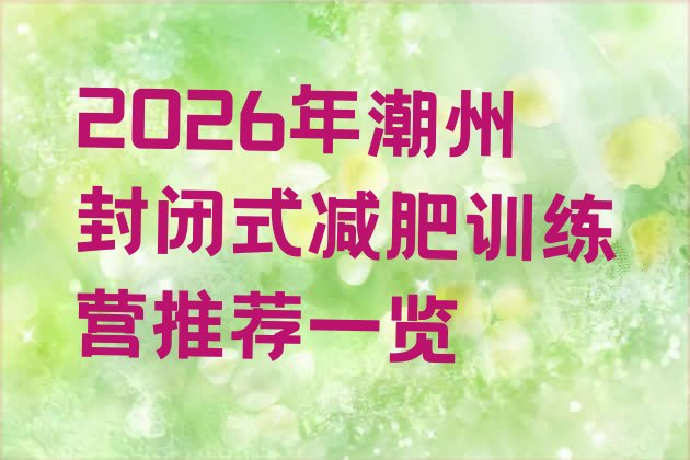 十大2026年潮州封闭式减肥训练营推荐一览排行榜