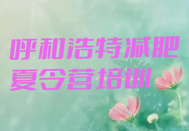 十大2026年呼和浩特学生减肥训练营名单更新汇总排行榜