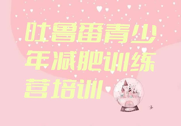 十大吐鲁番减肥营多少钱排名排行榜