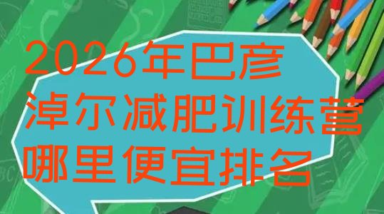 十大2026年巴彦淖尔减肥训练营哪里便宜排名排行榜