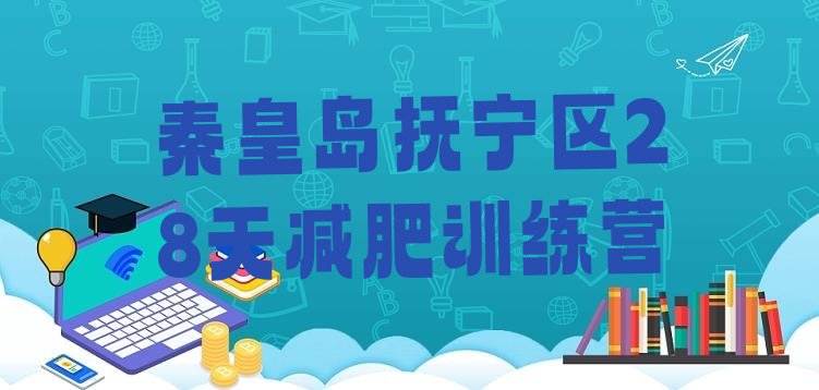十大秦皇岛抚宁区28天减肥训练营排行榜