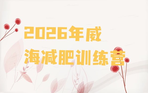 十大2026年威海减肥训练营排行榜