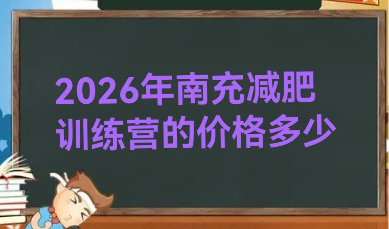 十大2026年南充减肥训练营的价格多少排行榜