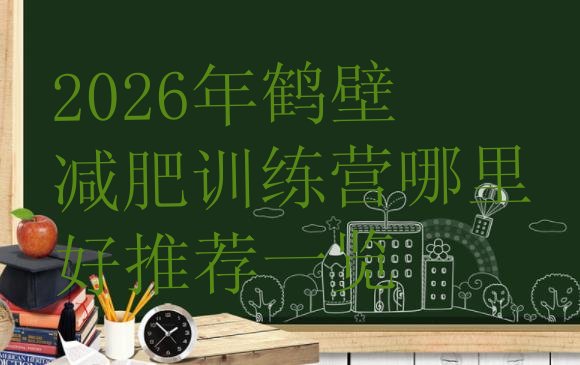 十大2026年鹤壁减肥训练营哪里好推荐一览排行榜