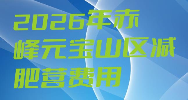 十大2026年赤峰元宝山区减肥营费用排行榜