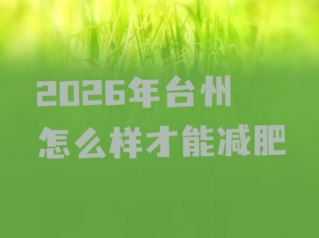 十大2026年台州怎么样才能减肥排行榜