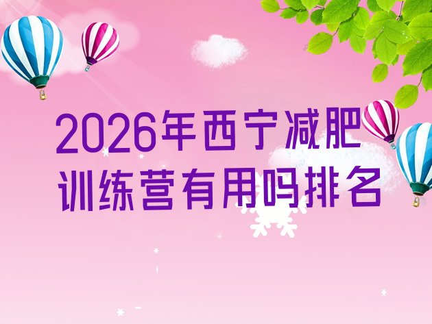十大2026年西宁减肥训练营有用吗排名排行榜