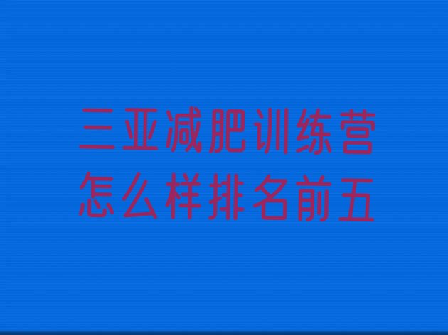 十大三亚减肥训练营怎么样排名前五排行榜