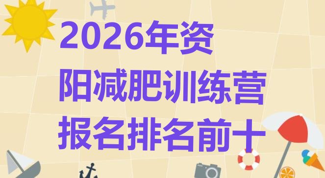 十大2026年资阳减肥训练营报名排名前十排行榜