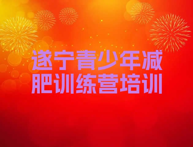 十大2026年遂宁船山区减肥封闭式训练营排行榜