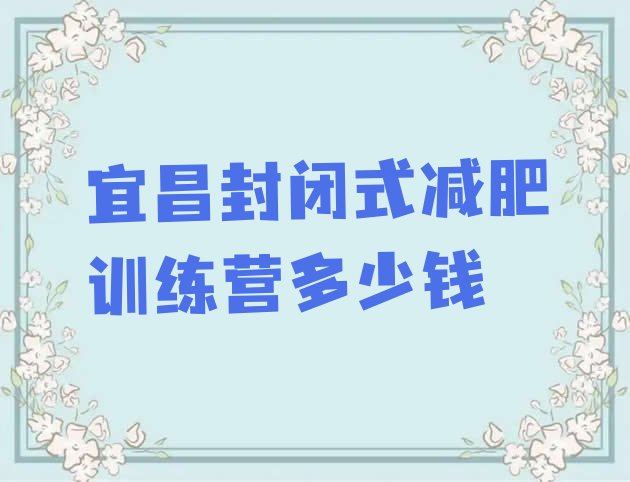 十大宜昌封闭式减肥训练营多少钱排行榜