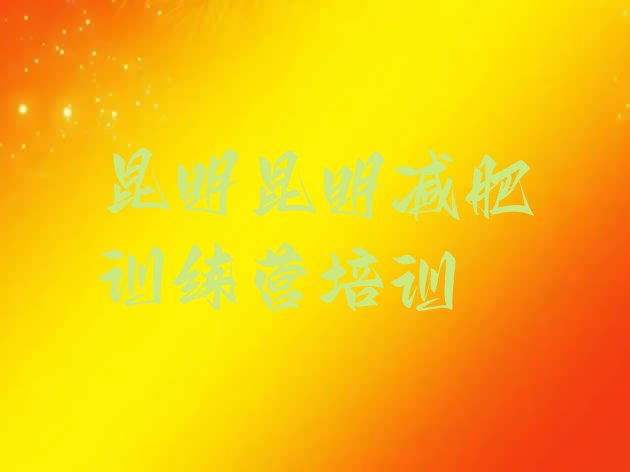 十大2026年昆明封闭式减肥训练营哪里好排行榜