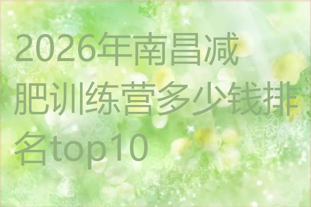 十大2026年南昌减肥训练营多少钱排名top10排行榜