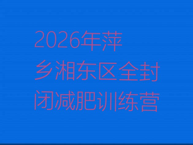 十大2026年萍乡湘东区全封闭减肥训练营排行榜