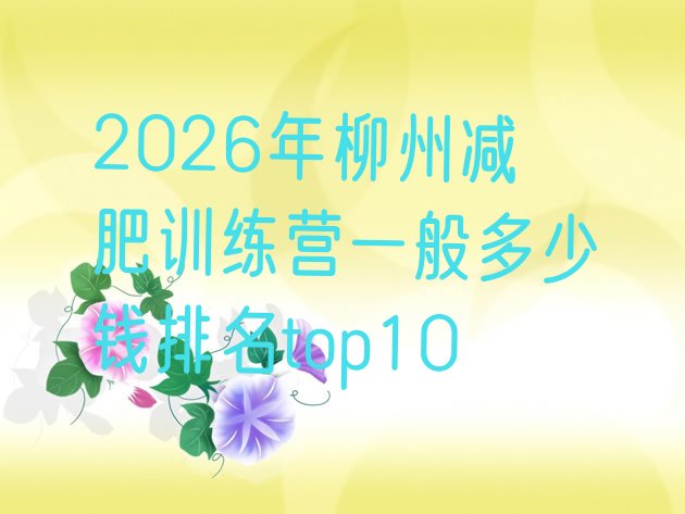 十大2026年柳州减肥训练营一般多少钱排名top10排行榜