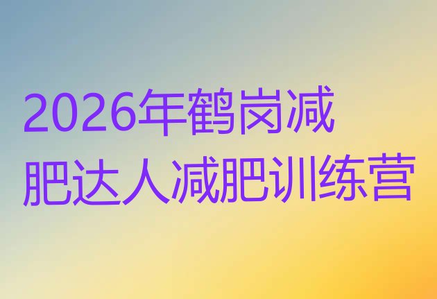 十大2026年鹤岗减肥达人减肥训练营排行榜