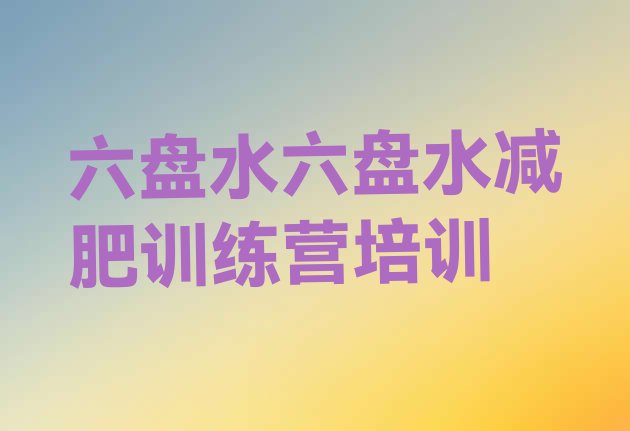 十大六盘水减肥营多少钱排名前十排行榜