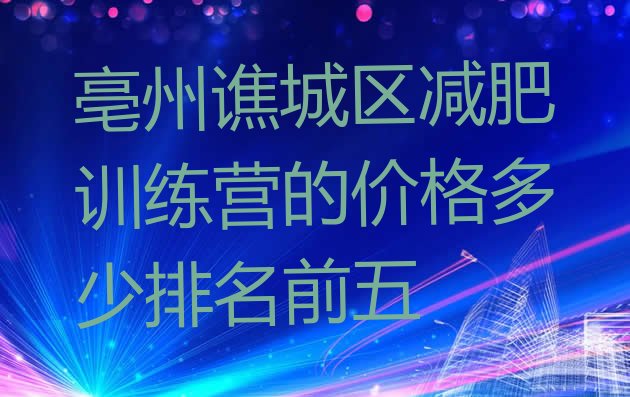 十大亳州谯城区减肥训练营的价格多少排名前五排行榜