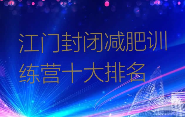 十大江门封闭减肥训练营十大排名排行榜