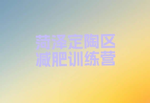 十大菏泽定陶区去减肥训练营有用吗名单一览排行榜