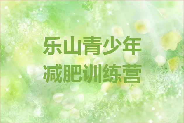 十大乐山减肥训练营可靠吗名单更新汇总排行榜
