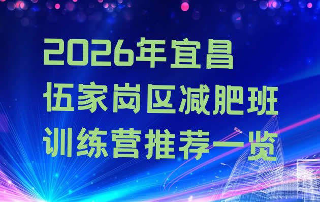 十大2026年宜昌伍家岗区减肥班训练营推荐一览排行榜